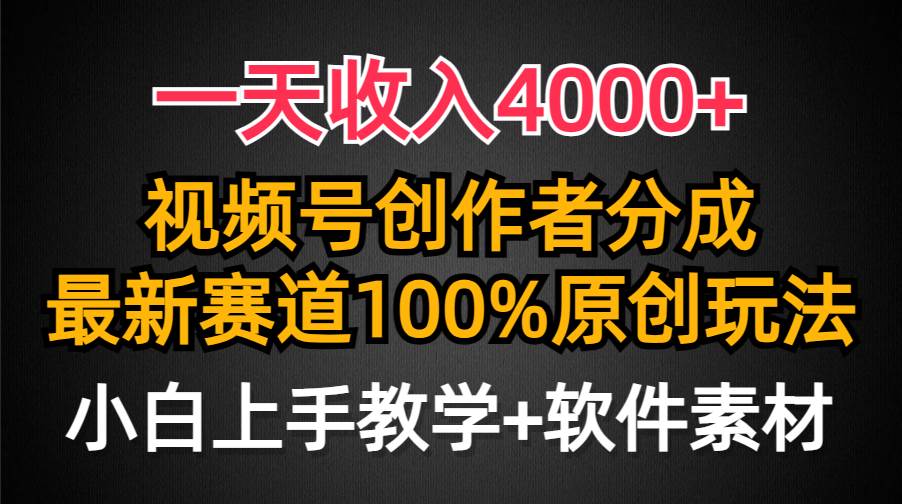 一天收入4000+，视频号创作者分成，最新赛道100%原创玩法，小白也可以轻…-火花副业网