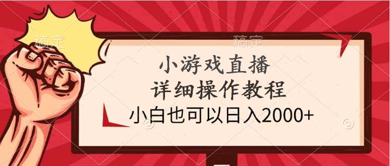 小游戏直播详细操作教程，小白也可以日入2000+-火花副业网