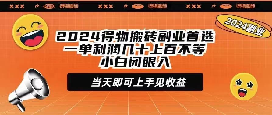 2024得物搬砖副业首选一单利润几十上百不等小白闭眼当天即可上手见收益-火花副业网