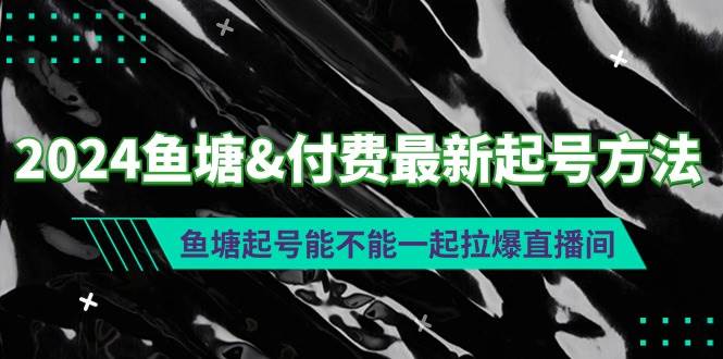 2024鱼塘付费最新起号方法：鱼塘起号能不能一起拉爆直播间-火花副业网