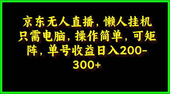 京东无人直播，电脑挂机，操作简单，懒人专属，可矩阵操作 单号日入200-300-火花副业网