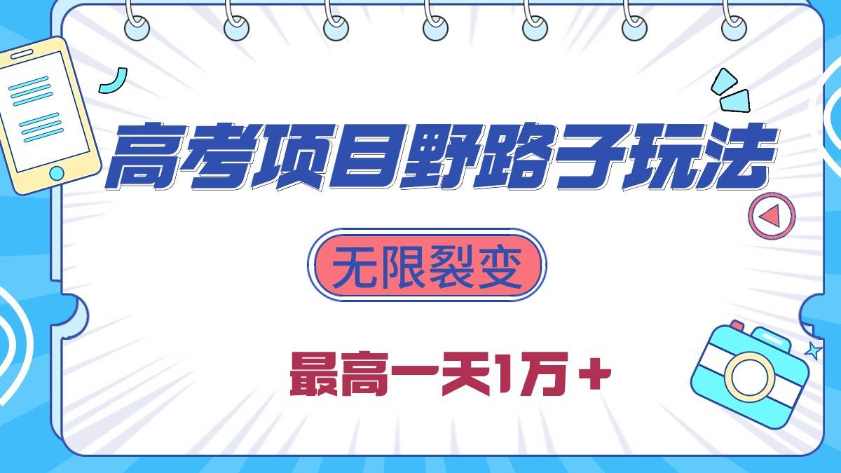 2024高考项目野路子玩法，无限裂变，最高一天1W＋！-火花副业网