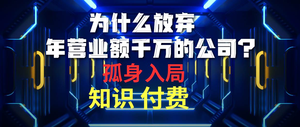 为什么放弃年营业额千万的公司 孤身入局知识付费赛道-火花副业网