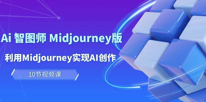 玩赚Ai 智图师 Midjourney版：利用Midjourney实现AI创作及变现（10节课）-火花副业网