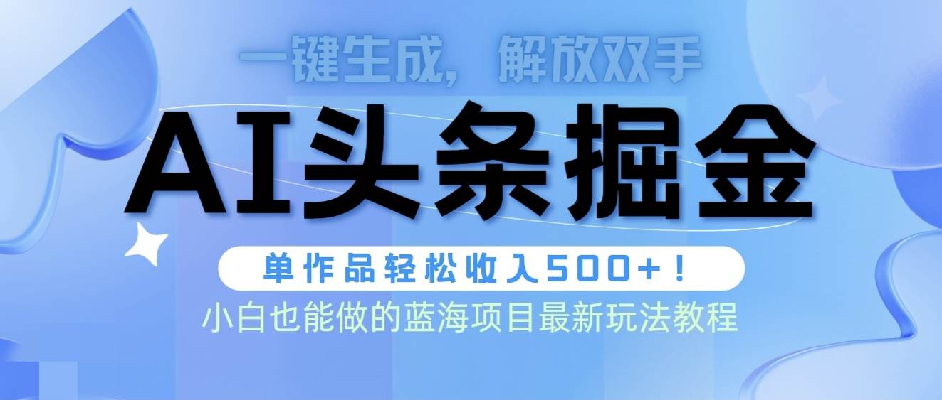 头条AI掘金术最新玩法，全AI制作无需人工修稿，一键生成单篇文章收益500+-火花副业网