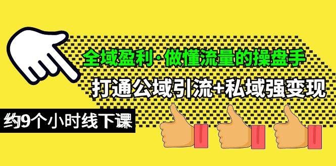 全域盈利·做懂流量的操盘手，打通公域引流+私域强变现，约9个小时线下课-火花副业网