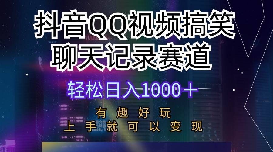 抖音QQ视频搞笑聊天记录赛道 有趣好玩 新手上手就可以变现 轻松日入1000＋-火花副业网