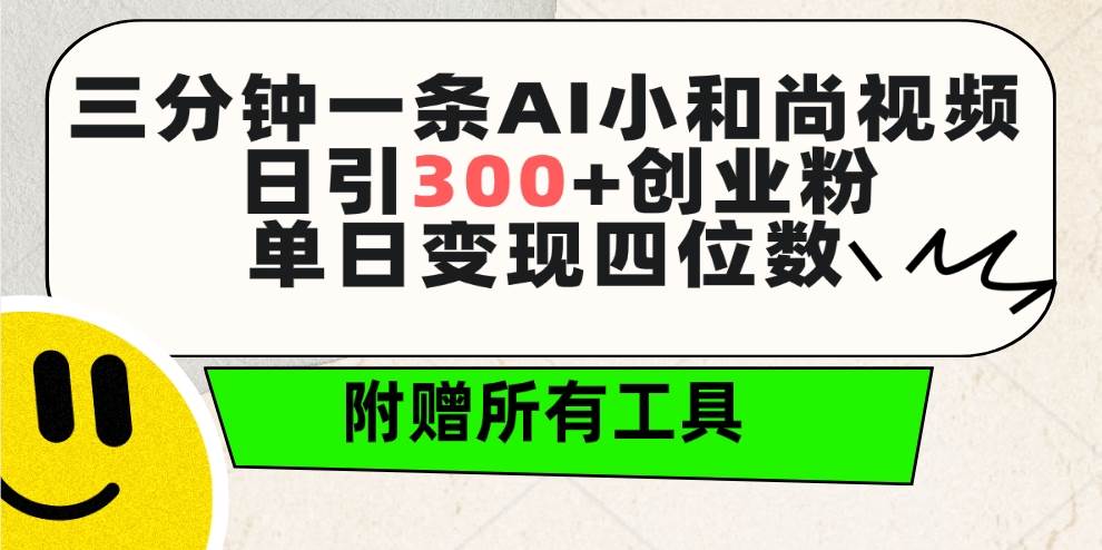 三分钟一条AI小和尚视频 ，日引300+创业粉。单日变现四位数 ，附赠全套工具-火花副业网