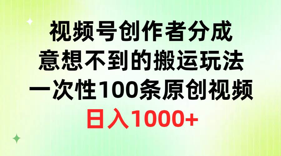 视频号创作者分成，意想不到的搬运玩法，一次性100条原创视频，日入1000+-火花副业网