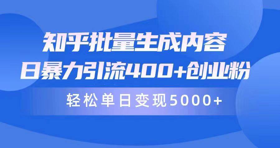 知乎批量生成内容，日暴力引流400+创业粉，轻松单日变现5000+-火花副业网