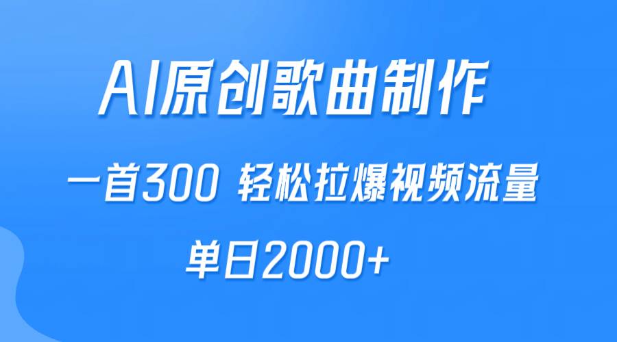 AI制作原创歌曲，一首300，轻松拉爆视频流量，单日2000+-火花副业网