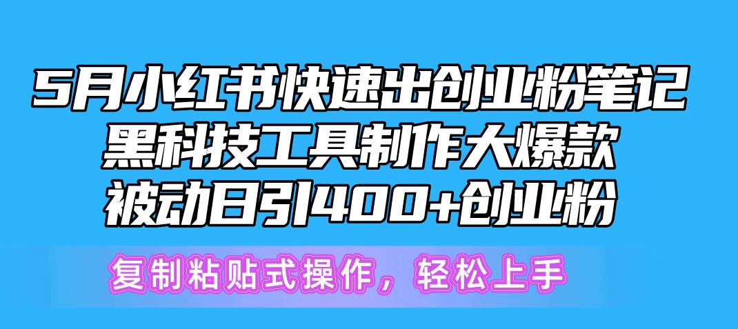 5月小红书快速出创业粉笔记，黑科技工具制作小红书爆款，复制粘贴式操…-火花副业网