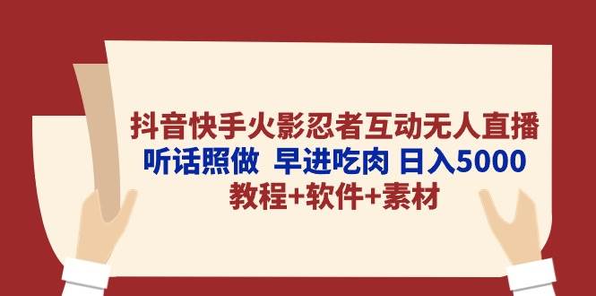 抖音快手火影忍者互动无人直播 听话照做  早进吃肉 日入5000+教程+软件…-火花副业网