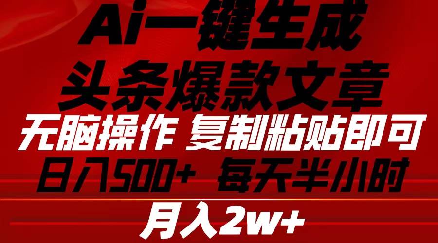 Ai一键生成头条爆款文章 复制粘贴即可简单易上手小白首选 日入500+-火花副业网