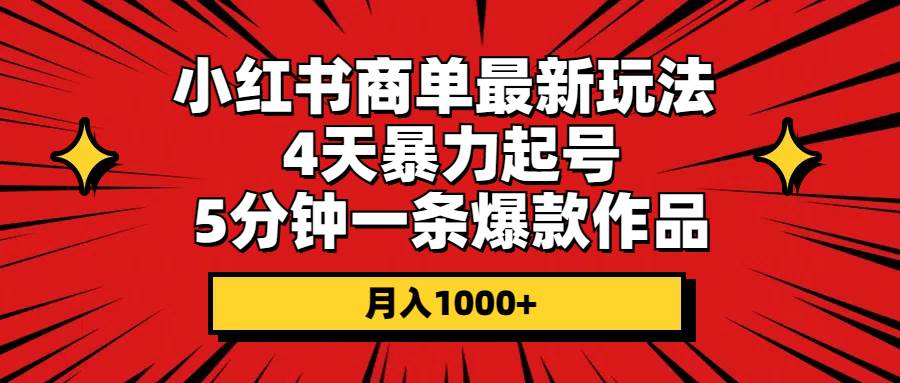 小红书商单最新玩法 4天暴力起号 5分钟一条爆款作品 月入1000+-火花副业网