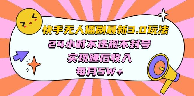 快手 最新无人播剧3.0玩法，24小时不违规不封号，实现睡后收入，每…-火花副业网