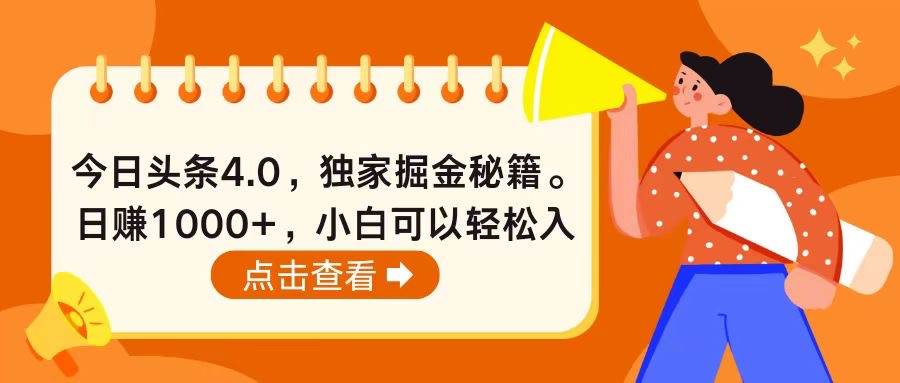 今日头条4.0，掘金秘籍。日赚1000+，小白可以轻松入手-火花副业网