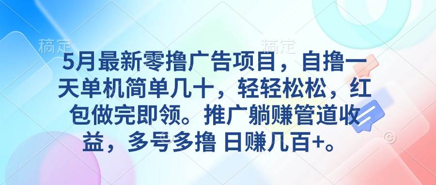 5月最新零撸广告项目，自撸一天单机几十，推广躺赚管道收益，日入几百+-火花副业网