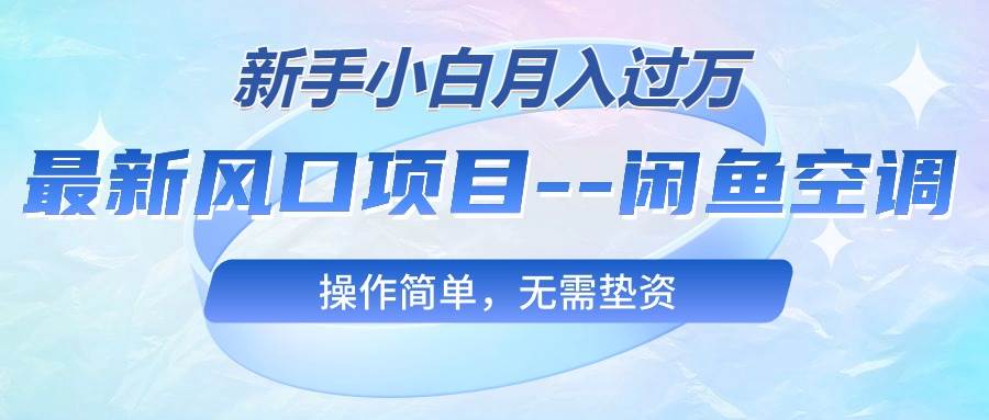 最新风口项目—闲鱼空调，新手小白月入过万，操作简单，无需垫资-火花副业网