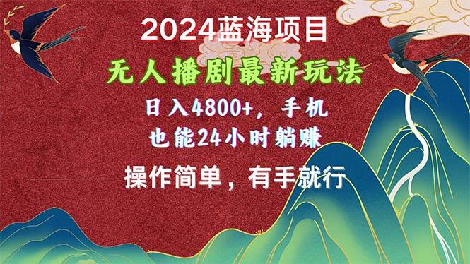 2024蓝海项目，无人播剧最新玩法，日入4800+，手机也能操作简单有手就行-火花副业网