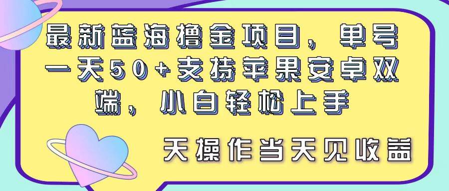 最新蓝海撸金项目，单号一天50+， 支持苹果安卓双端，小白轻松上手 当…-火花副业网