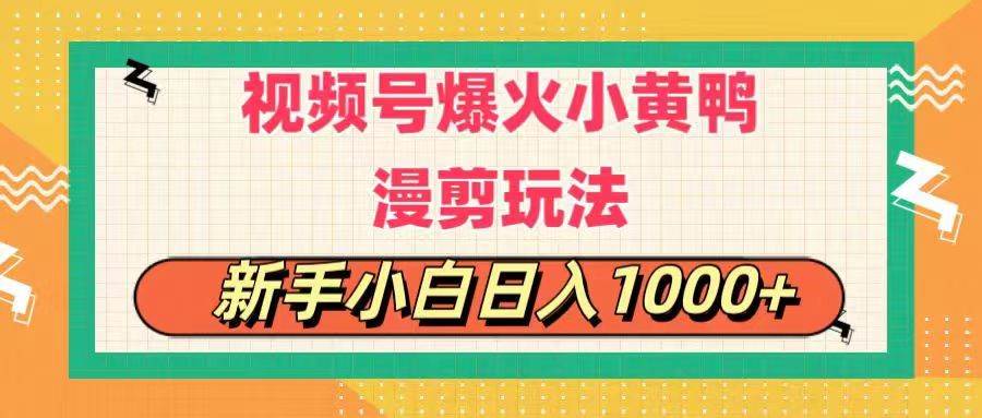 视频号爆火小黄鸭搞笑漫剪玩法，每日1小时，新手小白日入1000+-火花副业网