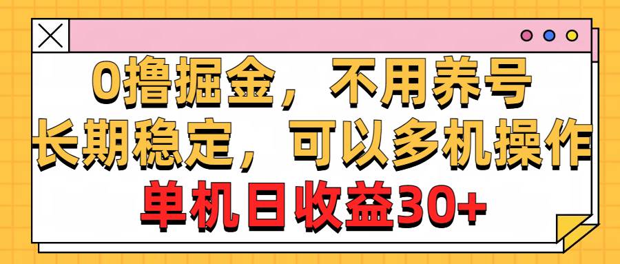 0撸掘金，不用养号，长期稳定，可以多机操作，单机日收益30+-火花副业网