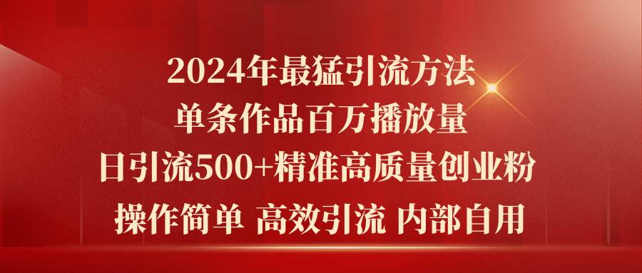 2024年最猛暴力引流方法，单条作品百万播放 单日引流500+高质量精准创业粉-火花副业网