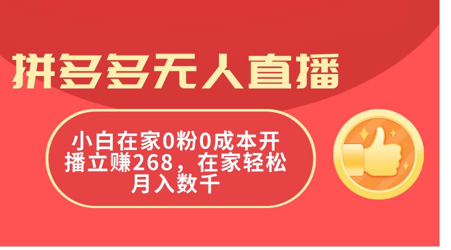 拼多多无人直播，小白在家0粉0成本开播立赚268，在家轻松月入数千-火花副业网