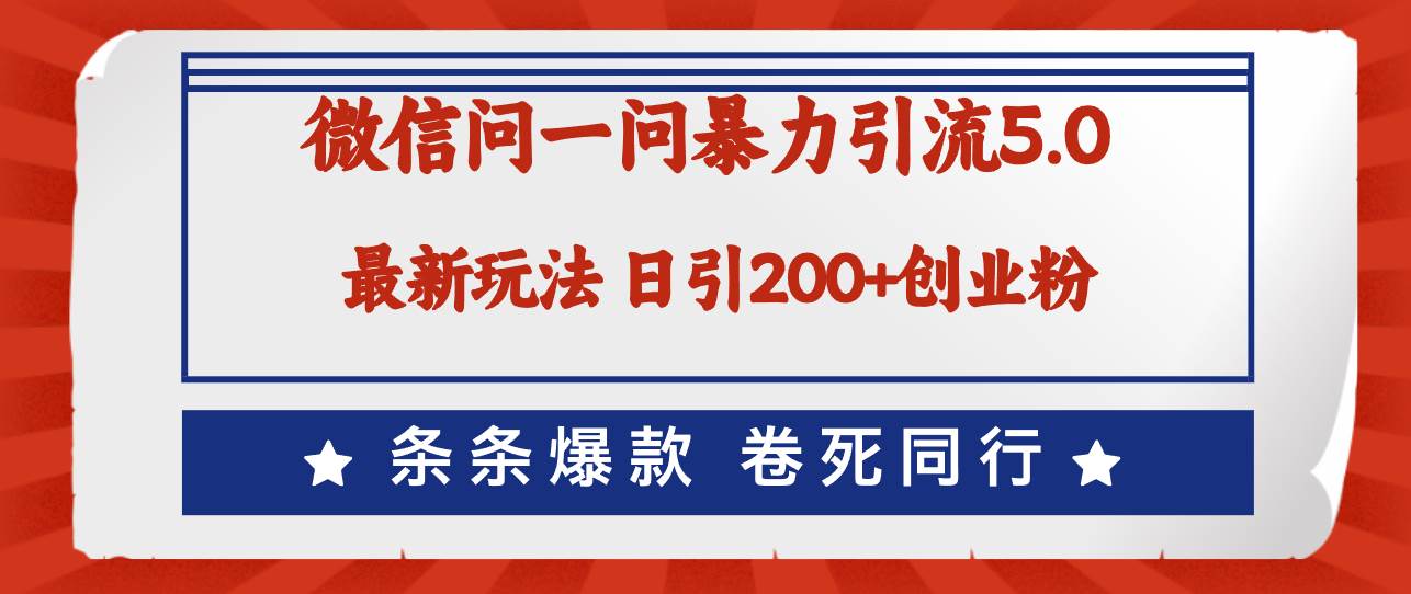 微信问一问最新引流5.0，日稳定引流200+创业粉，加爆微信，卷死同行-火花副业网