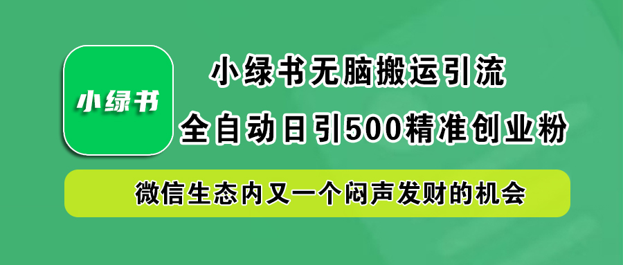 小绿书小白无脑搬运引流，全自动日引500精准创业粉，微信生态内又一个闷声发财的机会-火花副业网