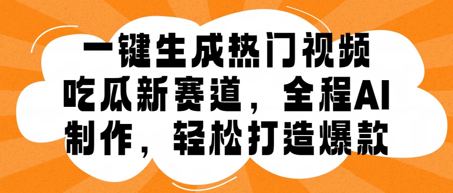 一键生成热门视频，新出的吃瓜赛道，小白上手无压力，AI制作很省心，轻轻松松打造爆款-火花副业网