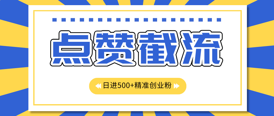 点赞截流日引500+精准创业粉，知识星球无限截流CY粉首发玩法，精准曝光长尾持久，日进线500+-火花副业网