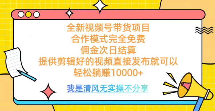 全网最新视频号带货，完全免费合作，佣金次日结算，轻松躺赚10000+-火花副业网