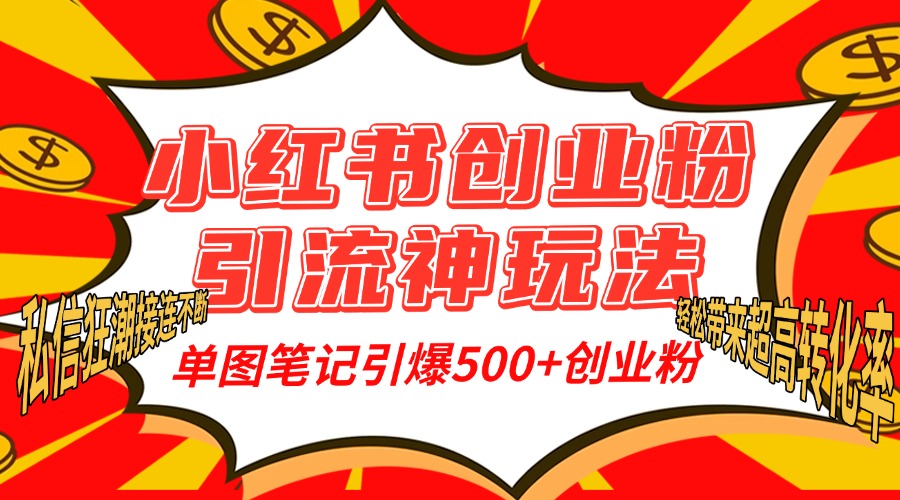 小红书创业粉引流神玩法，单图笔记引爆500+精准创业粉丝，私信狂潮接连不断，单条笔记轻松带来超高转化率！-火花副业网