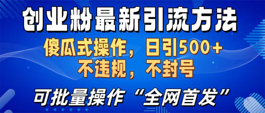 创业粉最新引流方法，日引500+ 傻瓜式操作，不封号，不违规，可批量操作（全网首发）-火花副业网