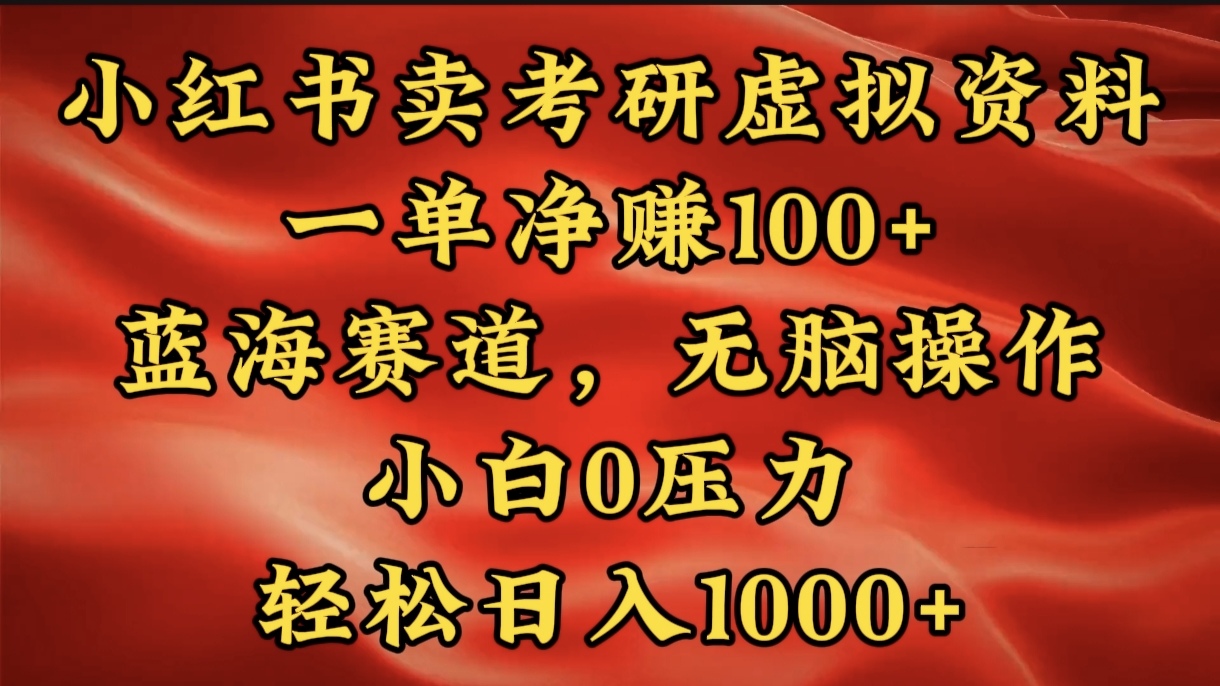 小红书蓝海赛道，卖考研虚拟资料，一单净赚100+，无脑操作，轻松日入1000+-火花副业网