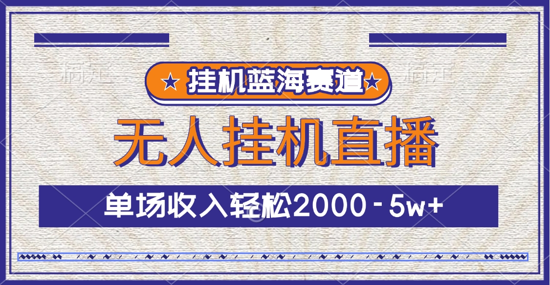 挂机蓝海赛道，无人挂机直播，单场收入轻松2000-5w+-火花副业网