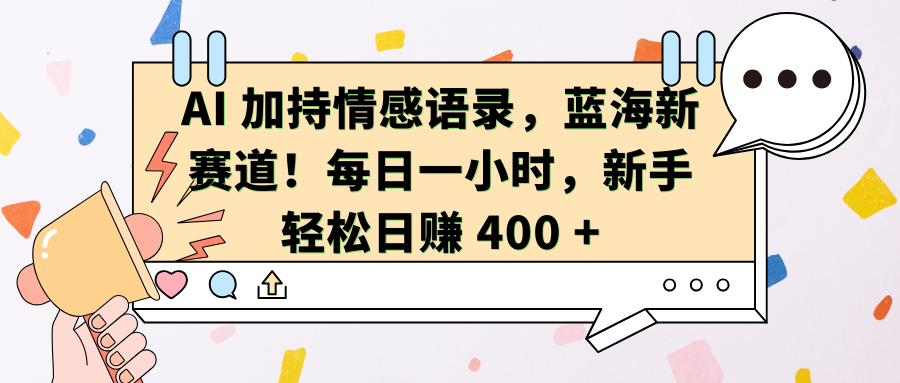 AI加持情感语录，蓝海新赛道！每日一小时，新手轻松日赚 400 +-火花副业网